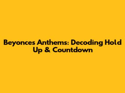Beyonce's Anthems: Decoding 'Hold Up' & 'Countdown'