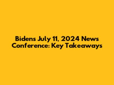 Biden's July 11, 2024 News Conference: Key Takeaways