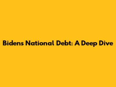Biden's National Debt: A Deep Dive