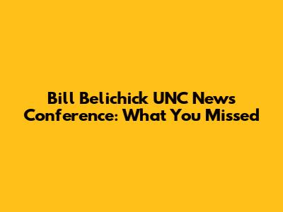 Bill Belichick UNC News Conference: What You Missed
