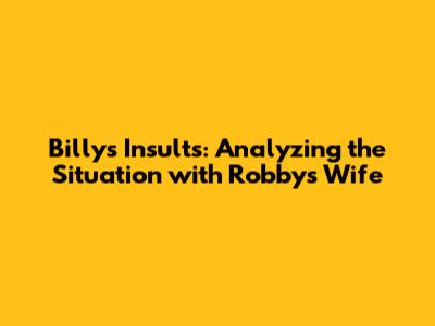 Billy's Insults: Analyzing the Situation with Robby's Wife