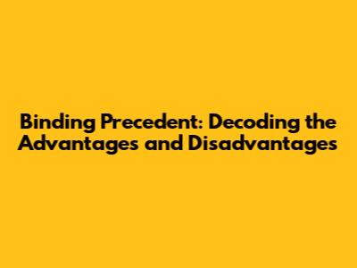 Binding Precedent: Decoding the Advantages and Disadvantages