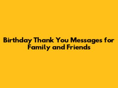 Birthday Thank You Messages for Family and Friends
