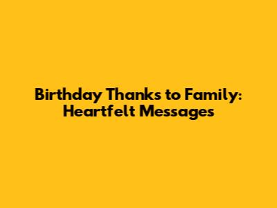 Birthday Thanks to Family: Heartfelt Messages