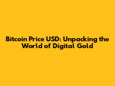 Bitcoin Price USD: Unpacking the World of Digital Gold