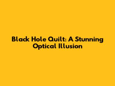 Black Hole Quilt: A Stunning Optical Illusion