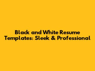 Black and White Resume Templates: Sleek & Professional