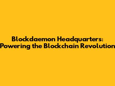 Blockdaemon Headquarters: Powering the Blockchain Revolution
