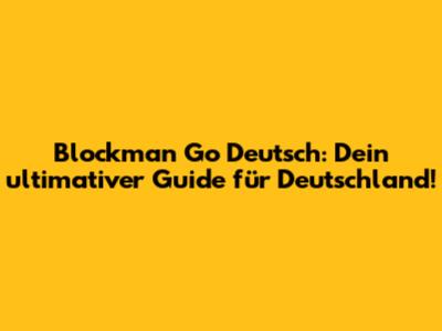 Blockman Go Deutsch: Dein ultimativer Guide für Deutschland!