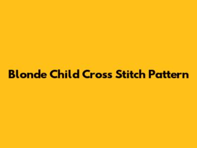 Blonde Child Cross Stitch Pattern