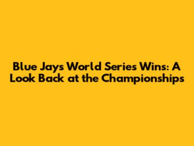 Blue Jays World Series Wins: A Look Back at the Championships