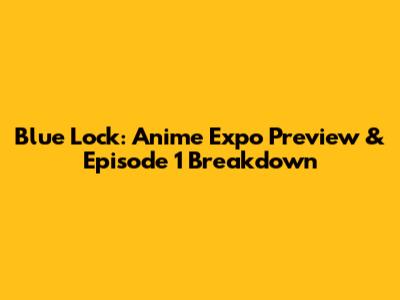 Blue Lock: Anime Expo Preview & Episode 1 Breakdown