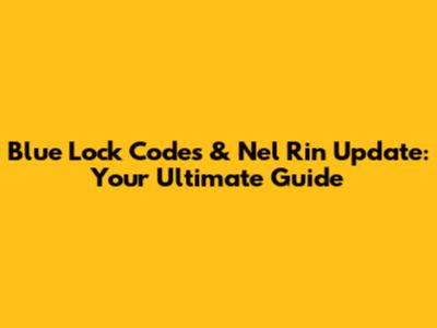 Blue Lock Codes & Nel Rin Update: Your Ultimate Guide