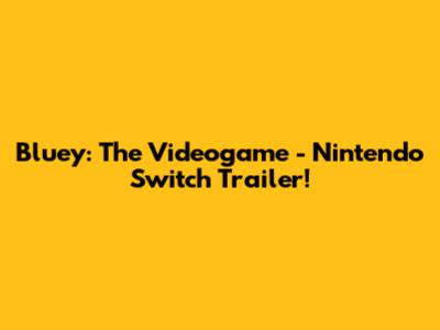 Bluey: The Videogame - Nintendo Switch Trailer!