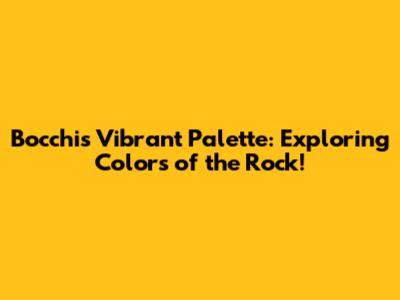 Bocchi's Vibrant Palette: Exploring Colors of the Rock!