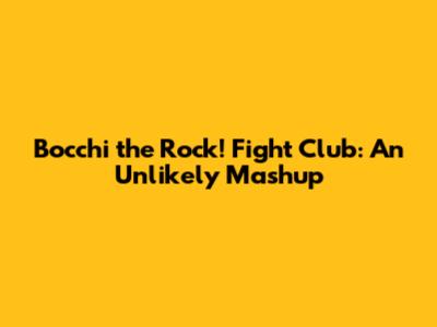 Bocchi the Rock! Fight Club: An Unlikely Mashup