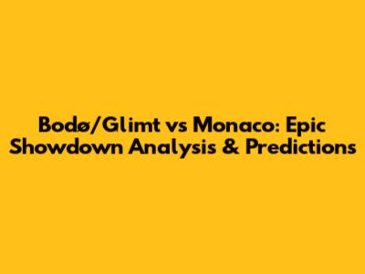 Bodø/Glimt vs Monaco: Epic Showdown Analysis & Predictions