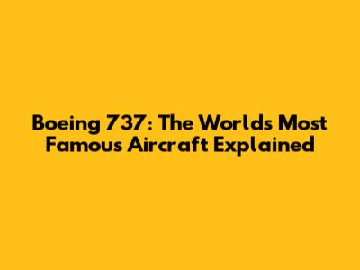 Boeing 737: The World's Most Famous Aircraft Explained