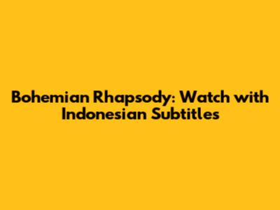 Bohemian Rhapsody: Watch with Indonesian Subtitles