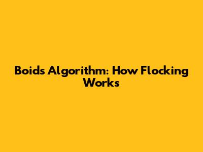 Boids Algorithm: How Flocking Works
