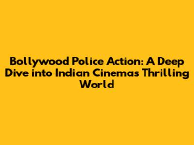 Bollywood Police Action: A Deep Dive into Indian Cinema's Thrilling World