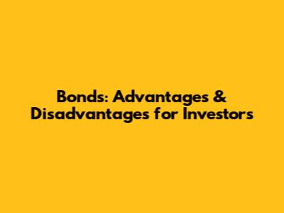 Bonds: Advantages & Disadvantages for Investors