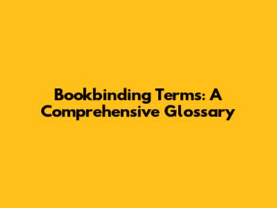 Bookbinding Terms: A Comprehensive Glossary
