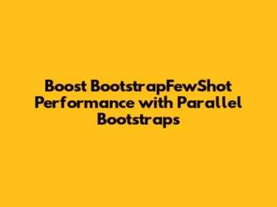 Boost BootstrapFewShot Performance with Parallel Bootstraps