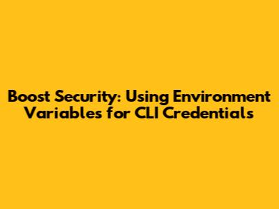 Boost Security: Using Environment Variables for CLI Credentials