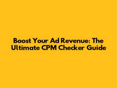 Boost Your Ad Revenue: The Ultimate CPM Checker Guide