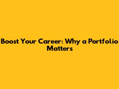 Boost Your Career: Why a Portfolio Matters