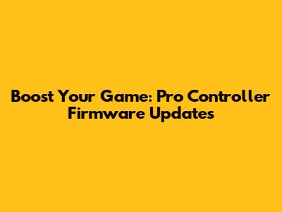 Boost Your Game: Pro Controller Firmware Updates