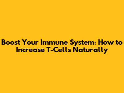 Boost Your Immune System: How to Increase T-Cells Naturally