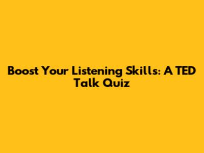 Boost Your Listening Skills: A TED Talk Quiz