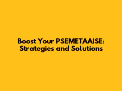 Boost Your PSEMETAAISE: Strategies and Solutions