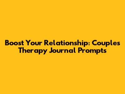 Boost Your Relationship: Couples Therapy Journal Prompts