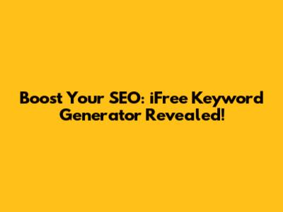 Boost Your SEO: iFree Keyword Generator Revealed!