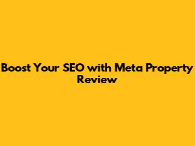 Boost Your SEO with Meta Property Review