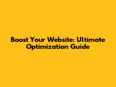 Boost Your Website: Ultimate Optimization Guide