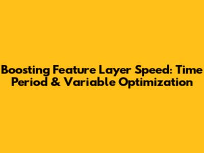 Boosting Feature Layer Speed: Time Period & Variable Optimization