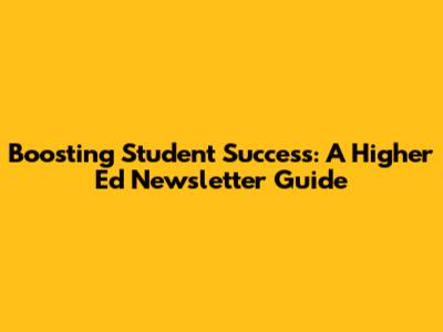 Boosting Student Success: A Higher Ed Newsletter Guide