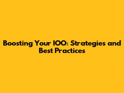 Boosting Your IOO: Strategies and Best Practices