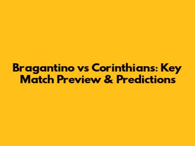 Bragantino vs Corinthians: Key Match Preview & Predictions