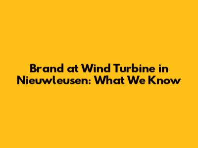 Brand at Wind Turbine in Nieuwleusen: What We Know