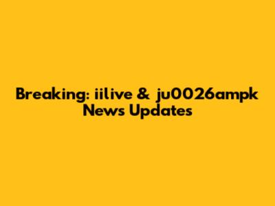 Breaking: iilive & ju0026ampk News Updates
