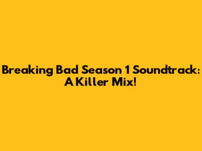 Breaking Bad Season 1 Soundtrack: A Killer Mix!