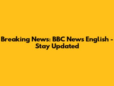 Breaking News: BBC News English - Stay Updated