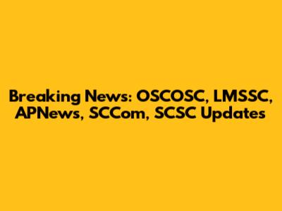 Breaking News: OSCOSC, LMSSC, APNews, SCCom, SCSC Updates