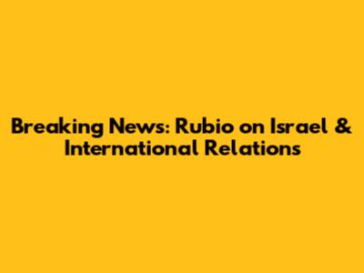 Breaking News: Rubio on Israel & International Relations