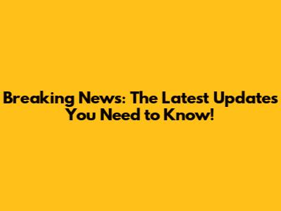 Breaking News: The Latest Updates You Need to Know!